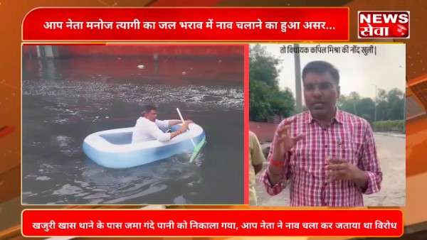 जल भराव के विरोध में AAP नेता के नाव चलाने के बाद प्रशासन ने की खजूरी खास थाना के पास जमा पानी की निकासी